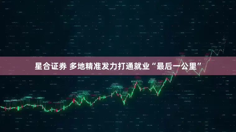 星合证券 多地精准发力打通就业“最后一公里”