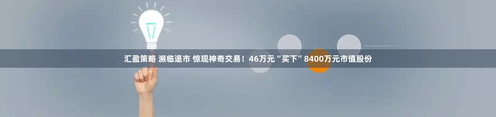 汇盈策略 濒临退市 惊现神奇交易！46万元“买下”8400万元市值股份